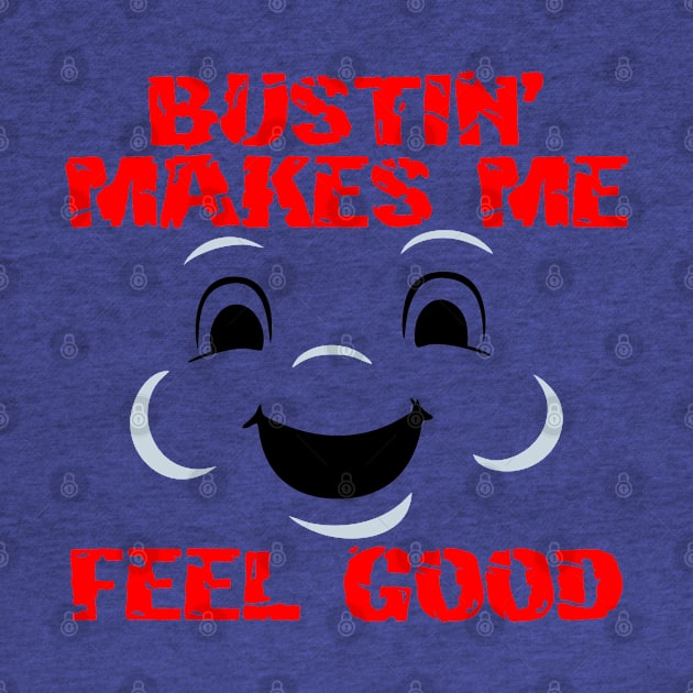 Bustin' makes me feel good by Ubold